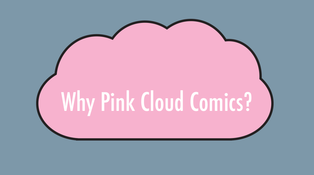 Why Pink Cloud&nbsp;Comics?
