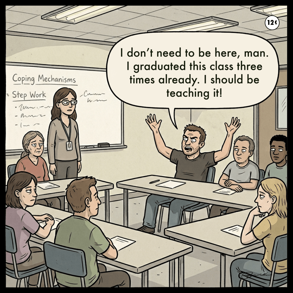 Single-panel cartoon set in a rehab group classroom. A man with long dark hair throws his hands in the air and says, “I don’t need to be here, man. I graduated this class three times already. I should be teaching it!” Other group members sit silently at tables while the facilitator stands near a whiteboard, looking unimpressed.